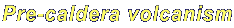 Pre-caldera volcanism